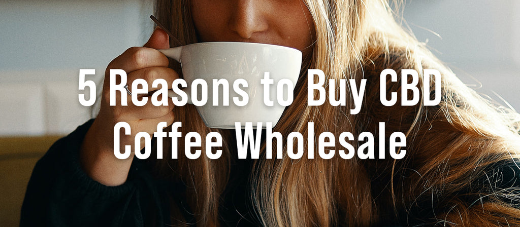 5 Reasons to Buy CBD Coffee Wholesale