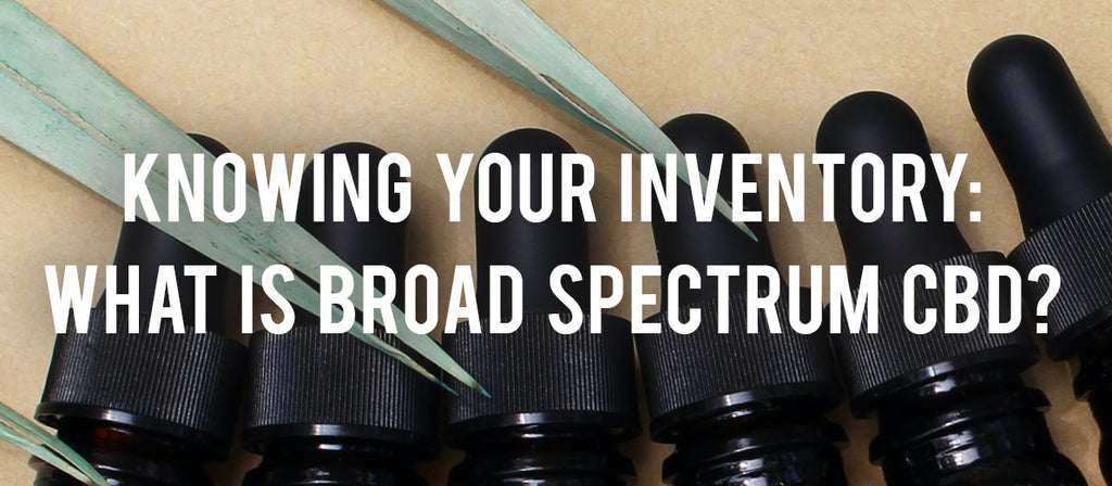 Knowing Your Inventory: What is Broad-Spectrum CBD?