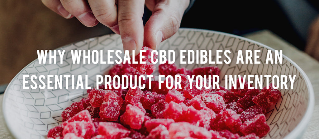 Why Wholesale CBD Edibles Are an Essential Part of Your Inventory